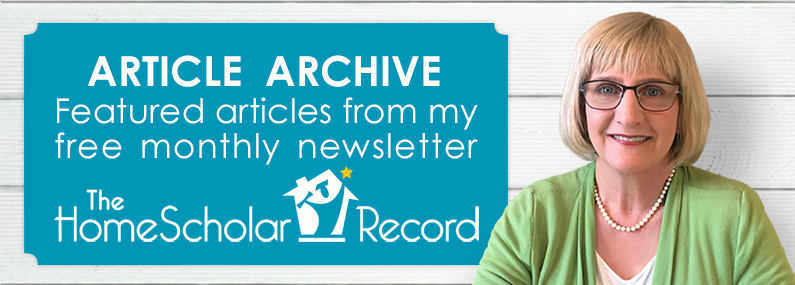 Selected featured articles from my free monthly newsletter, The HomeScholar Record.