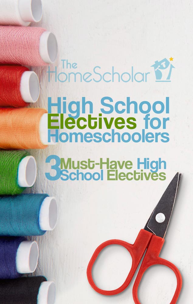 Spools of colorful thread stacked on the left side and scissors in the bottom corner against a light background. Text reads: ‘The HomeScholar. High School Electives for Homeschoolers. 3 Must-Have High School Electives.