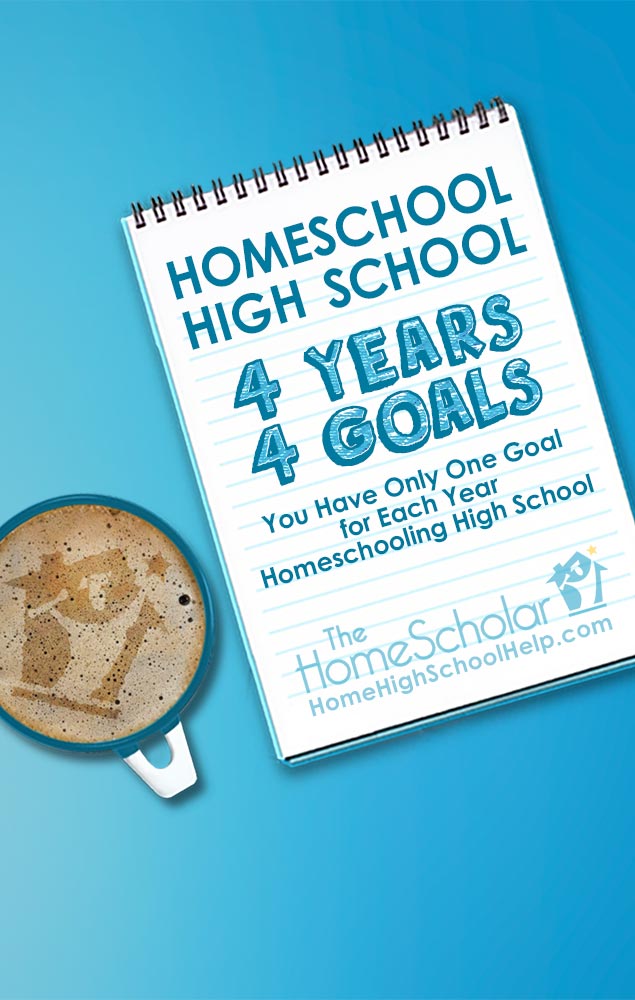 Homeschool High School: 4 Years - 4 Goals | The HomeScholar